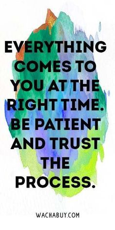 a quote with the words everything comes to you at the right time, be patient and trust