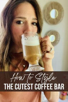 a woman drinking from a glass with the words how to style the cutest coffee bar