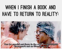 two people talking to each other with the caption when i finish a book and have to return to reality