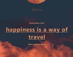 a poster with the words,'happiness is a way of travel not a destination '