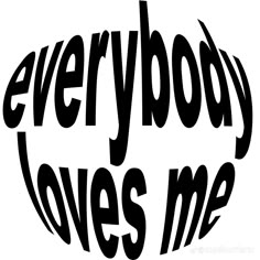 the words everybody loves me written in black on a white background with an oval shape