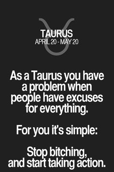 a black and white photo with the quote taurus as a taurus you have a problem when people have excess for everything