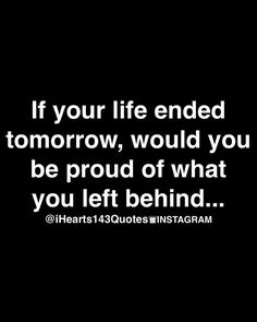 the quote if your life ended tomorrow, would you be proud of what you left behind