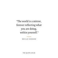 a quote on the side of a white wall that says, the world is a mirror, forever reflecting what you are doing, within yourself