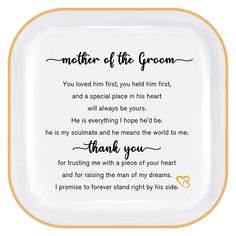 a white and gold plate with a poem written on the front saying,'mother of the groom you loved him first, you held him first, and a special place in his heart will always be yours