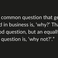 a black and white photo with the words, what common question that gets us asked in business is, why? that good question, but an equal