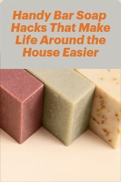 three bars of soap with the words handy bar soap hacks that make life around the house easier