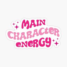 a pink sticker with the words main character energy written in white and pink stars