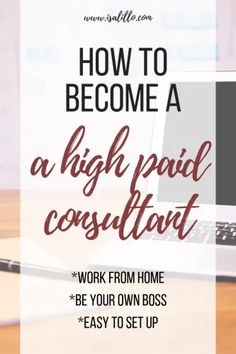 a laptop with the words how to become a high paid consultant work from home be your own boss easy to set up