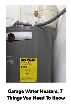 an electric water heater with the words garage water heaters 7 things you need to know