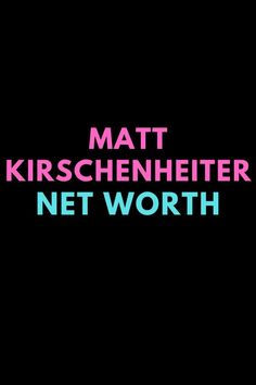 the words matt kirschenheier net worth are in pink and blue