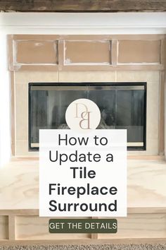 a fireplace with the words how to update a tile fireplace surround