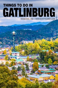 the town of gatlinburg, tennessee with text overlay that reads things to do in gatlinburg