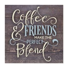 a wooden sign that says coffee and friends make the perfect blend on top of it