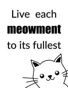 a black and white poster with the words live each meowment to its fullest