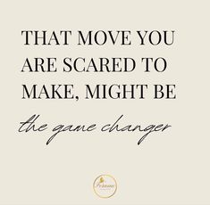 a quote that reads, that move you are scared to make, might be the game change