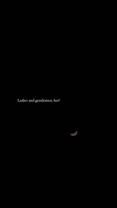 the moon is seen in the dark sky with an inscription above it that reads ladies and gentlemen, here