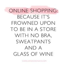 an advertisement for a wine shop with the caption online shopping because it's frowned upon to be in a store with no bra, sweatpants and a glass of wine