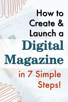 the cover of how to create and launch a digital magazine in 7 simple steps, with text overlay