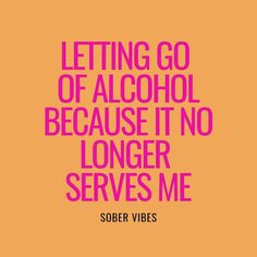 an orange and pink poster with the words letting go of alcohol because it no longer serves me