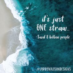 It's just ONE straw, said 8 billion people.   #earthday #sustainable #living #antiplastic #plastic #savetheocean #savetheearth 8 Billion People, Thoughtful Thursday, Summer Beach Quotes, Mother Nature Quotes, Shirt Slogans, Honey Suckle, Save The Sea Turtles, Earth Quotes