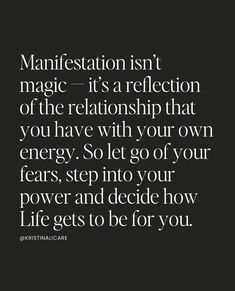 a quote that says, manifestationation isn't magic it's a reflection of the relationship that you have with your own energy