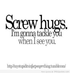 the words screw hugs, i'm going to take you when i see you