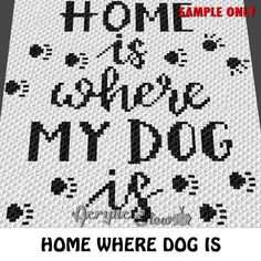 a cross stitch pattern with the words home is where my dog is written on it