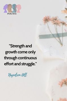 "Strength and growth come only through continuous effort and struggle." - Napoleon Hill Thinking Strategies