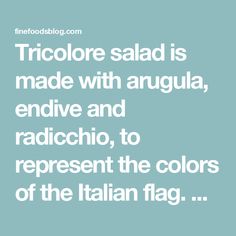 a quote that reads, tricolre salad is made with argua, endive and radicchio, to represent the colors of the italian flag