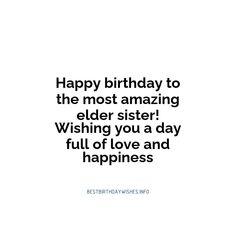 happy birthday to the most amazing elder sister wishing you a day full of love and happiness