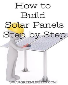 a man in yellow hardhat working on a solar panel with the words how to build solar panels step by step