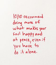 a piece of paper with writing on it that says, 10 / 10 recommend doing more of what makes your soul happy and at peace even if you have to do it