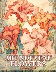 art nouveau flowers coloring book with an image of pink and orange flowers in the background