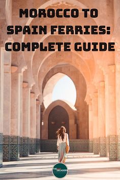 a woman walking through an archway with the text morocco to spain ferrets complete guide