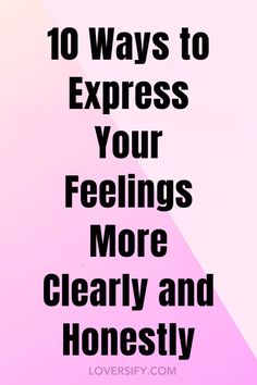 the words, 10 ways to express your feelings more clearly and honesty on pink background