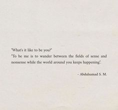 "‘What’s it like to be you?’ ‘To be me is to wander between the fields of sense and nonsense while the world around you keeps happening.’ - Abdulsamad S. M. 🌿 Embrace your unique journey, even when it feels like you're walking a fine line. 💖 #SelfDiscovery #UniqueJourney #EmbraceYourself 💫"