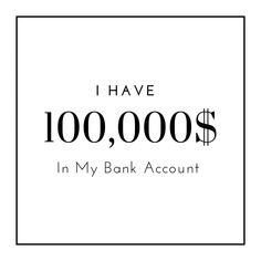 the words i have $ 100, 000 in my bank account on a white background