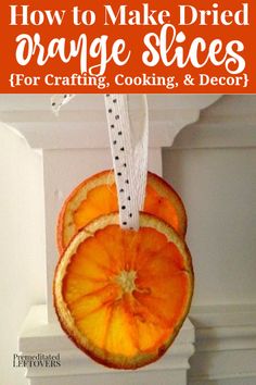 how to make dried orange slices for crafting, cooking, and decor with text overlay