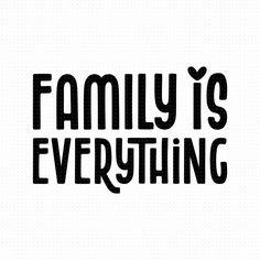 the words family is everything written in black on a white background