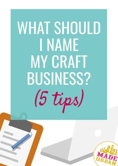 a clipboard with the words what should i name my craft business? 5 tips