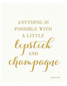 a quote that says anything is possible with a little lipstick and champagne in gold lettering