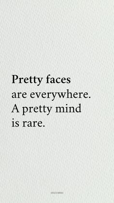 the words pretty faces are everywhere, a pretty mind is rare on a white background