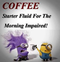 two minion characters with the caption coffee started fluid for the morning impaired