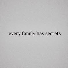 the words every family has secrets written in black on a white background