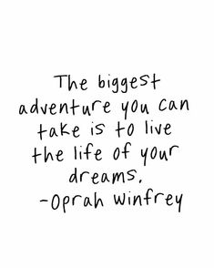 the biggest adventure you can take is to live the life of your dreams - oprah winfrey