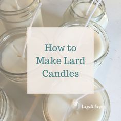 several jars filled with candles and the words how to make lard candles on top