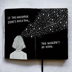 an open notebook with writing on the pages and stars in the sky above it that says, if the universe didn't need you, you wouldn't be here