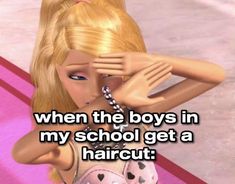 a barbie doll is holding her head with both hands and has the caption when the boys in my school get a haircut