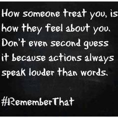 a blackboard with white writing on it that says, how someone treat you is how they feel about you don't even second guess if actions always speak